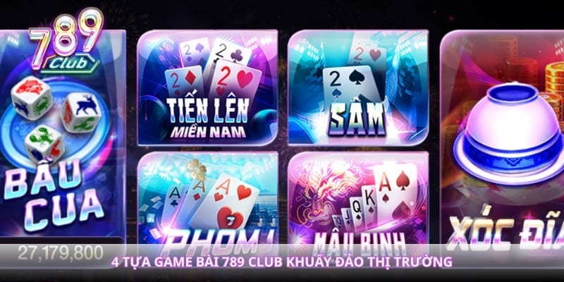 4 tựa game bài 789club khuấy đảo thị trường