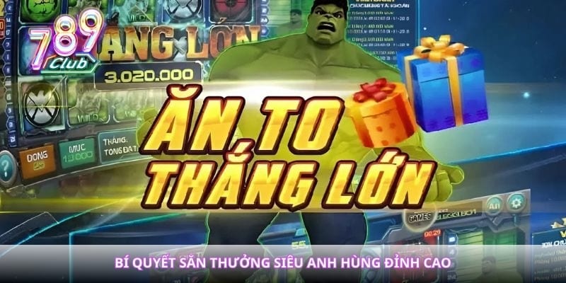 Bí quyết săn thưởng siêu anh hùng đỉnh cao