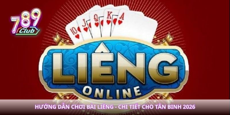 Hướng Dẫn Chơi Bài Liêng - Chi Tiết Cho Tân Binh 2026
