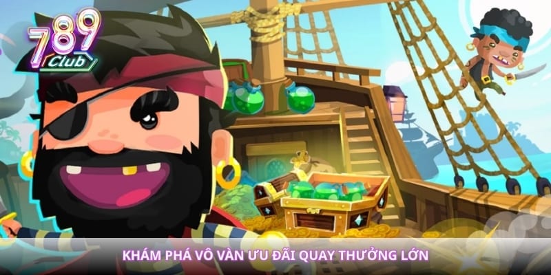 Khám phá vô vàn ưu đãi quay thưởng lớn