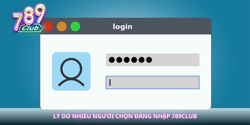 Lý do nhiều người chọn đăng nhập 789club