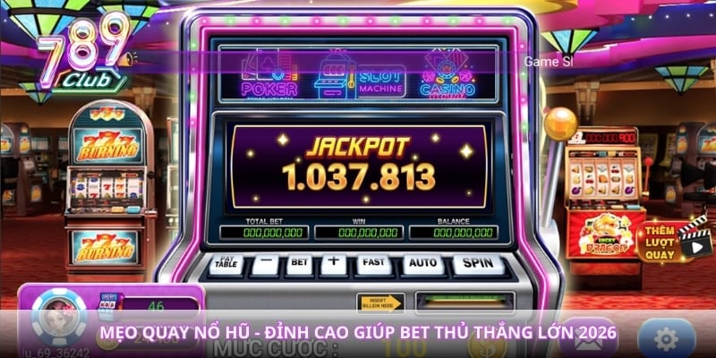 Mẹo Quay Nổ Hũ - Đỉnh Cao Giúp Bet Thủ Thắng Lớn 2026