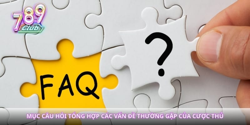 Mục câu hỏi tổng hợp các vấn đề thường gặp của cược thủ