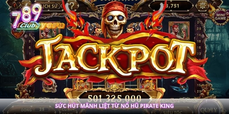 Sức hút mãnh liệt từ nổ hũ Pirate King