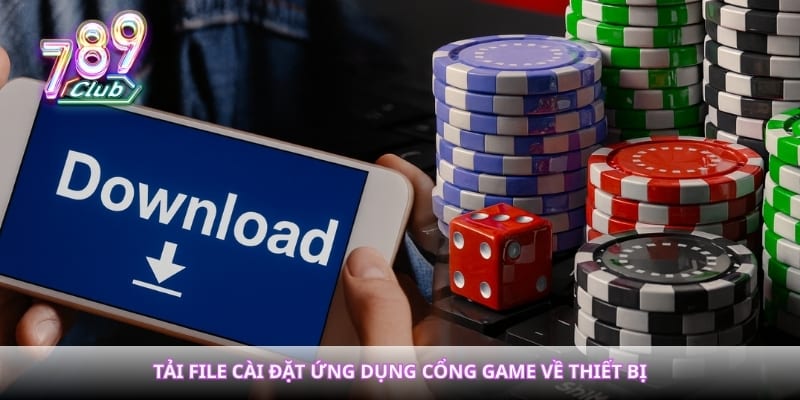 Tải file cài đặt ứng dụng cổng game về thiết bị