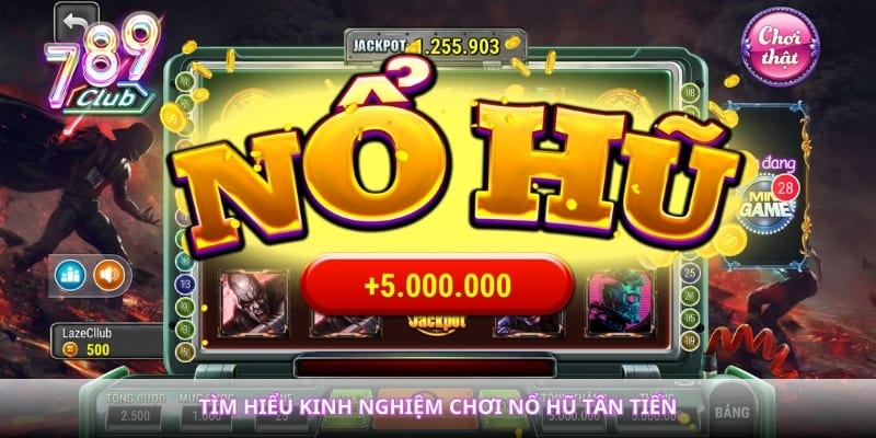 Tìm hiểu kinh nghiệm chơi nổ hũ tân tiến